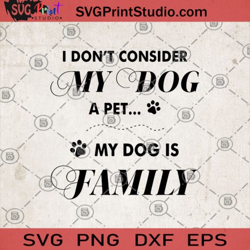 I Don't Consider My Dog A Pet My Dog Is Family SVG, Pet SVG, Dog lover SVG, Family Lover SVG, Family Gifts SVG