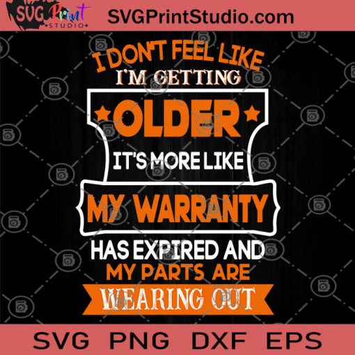 I Dont Feel Like Im Getting Older Its More Like My Warranty Has Expired And My Parts Are Wearing Out SVG, Funny SVG