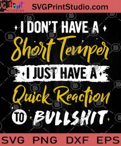 I Don't Have A Short Temper I Just Have A Quick Reaction To Bullshit SVG, Funny SVG, Happy SVG, Bullshit SVG, Humor SVG