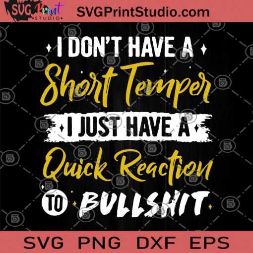 I Don't Have A Short Temper I Just Have A Quick Reaction To Bullshit SVG, Funny SVG, Happy SVG, Bullshit SVG, Humor SVG