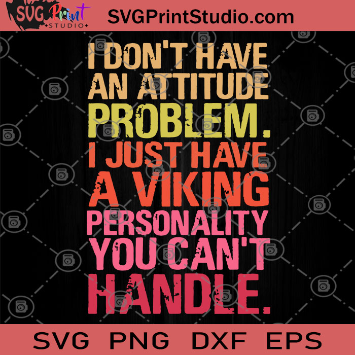 Download I Don T Have An Attitude Problem I Just Have A Viking Personality You Can T Handle Svg Viking Svg Attitude Svg Svg Print Studio