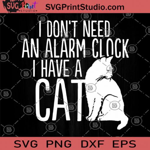 I Don't Need An Alarm Clock I Have A Cat SVG, Animals SVG, Cat SVG