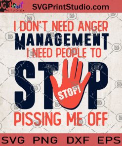 I Don't Need Anger Management I Need People To Stop Pissing Me Off SVG, Funny Adults SVG, Funny SVG, Humor SVG
