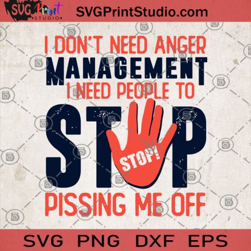 I Don't Need Anger Management I Need People To Stop Pissing Me Off SVG, Funny Adults SVG, Funny SVG, Humor SVG