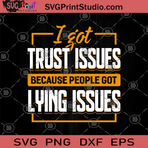 I Got Trust Issues Because People Got Lying Issues SVG, Trust SVG, Funny SVG, Humor SVG, Gift For Friend