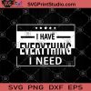 I Have Everything I Need SVG, I Am Everything SVG, The Funny sayings Of The Couple SVG, Him And Her SVG