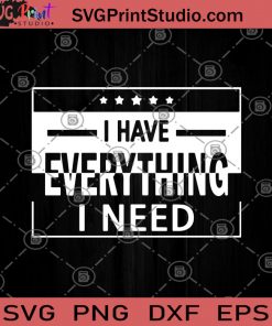I Have Everything I Need SVG, I Am Everything SVG, The Funny sayings Of The Couple SVG, Him And Her SVG