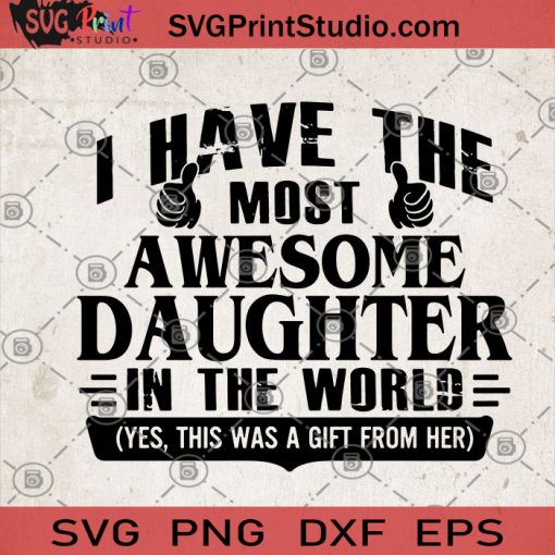 I Have The Most Awesome Daughter In The World SVG, Daughter SVG, Wonderful Daughter SVG, Daughter Gift For Father SVG
