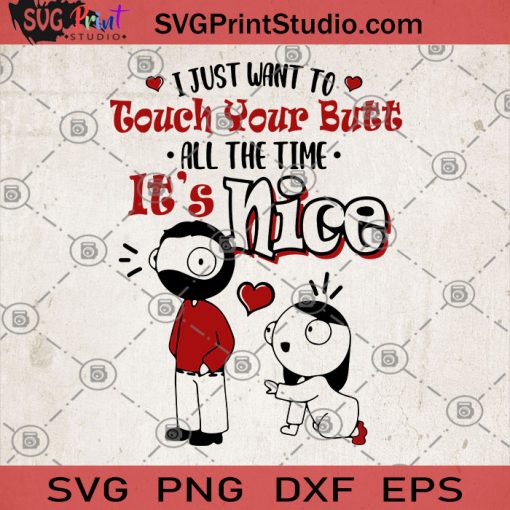 I Just Want To Touch Your Butt All The Time It's Nice SVG, Butt SVG