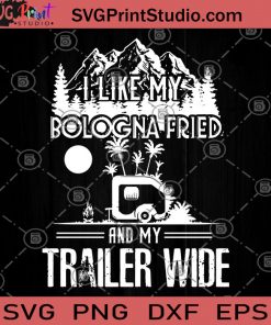 I Like My Bologna Fried And My Trailer Wide SVG, Mountain SVG, Camping SVG