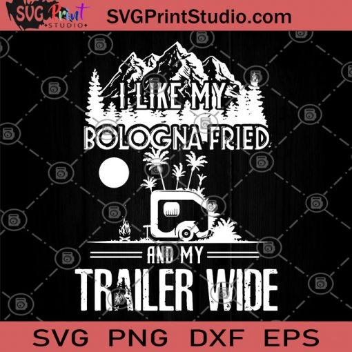 I Like My Bologna Fried And My Trailer Wide SVG, Mountain SVG, Camping SVG