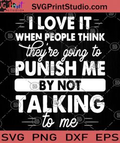 I Love It When People Think They're Going To Punish Me By Not Talking To Me SVG, Lover SVG, Funny SVG, Funny Saying SVG