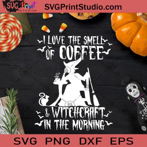 I Love The Smell Of Coffee And Witchcraft SVG, Halloween SVG, Witch SVG, Cricut Digital Download, Instant Download