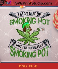 I May Not Be Smoling Hot But I'm Definitely Smoking Pot PNG, Halloween PNG, 420 PNG, Cannabis PNG, Weed PNG, Smoking Pot PNG, 420 Louis PNG Digital Download