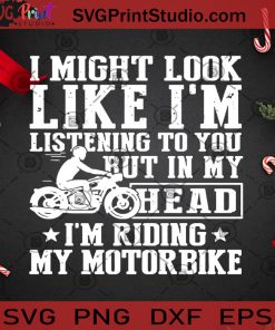 I Might Look Like Im Listening To You But In My Head SVG, Christmas SVG, Noel SVG, Merry Christmas SVG, Ride Motobike SVG, Motobike SVG, Quotes SVG Cricut Digital Download, Instant Download