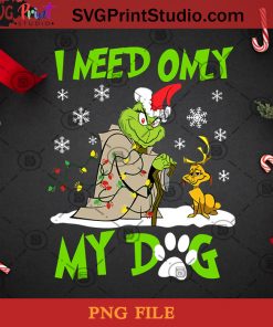 I Need Only My Dog Christmas Funny Gifts Grinch PNG, Noel PNG, Merry Christmas PNG, Christmas PNG, Grinch PNG, Dog PNG, Santa Hat PNG, Snowflake PNG, Light PNG Digital Download