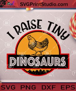 I Raise Tiny Dinosaurs SVG, Chicken SVG, Dinosaurs SVG, Cricut Digital Download, Instant Download