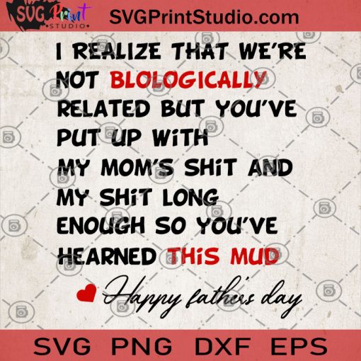 I Realize That We're Not Biologically Related But You've Put Up With My Mom's Shit And My Shit Long Enough So You've Earned This Mug Happy SVG, Father's Day SVG, DAD 2020 SVG