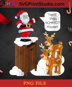I Said The Schmidt House PNG, Christmas PNG, Noel PNG, Merry Christmas PNG, Santa Claus PNG, Reindeer PNG Digital Download