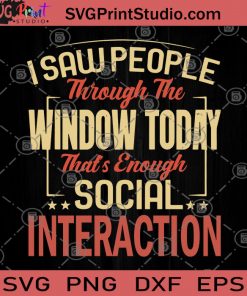 I Saw People Through The Window Today That's Enough Social Interaction SVG, Covid-19 SVG, Virus SVG