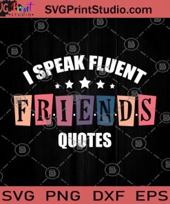 I Speak Fluent Friends Quotes SVG, Friends SVG, Speak Fluent SVG