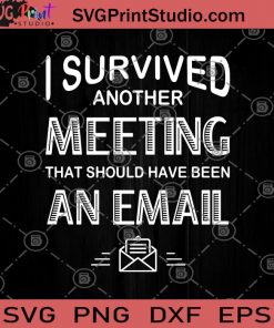 I Survived Another Meeting That Should Have Been An Email SVG, Gift Colleagues SVG, Funny Office SVG, Funny Work SVG, Easy Email SVG