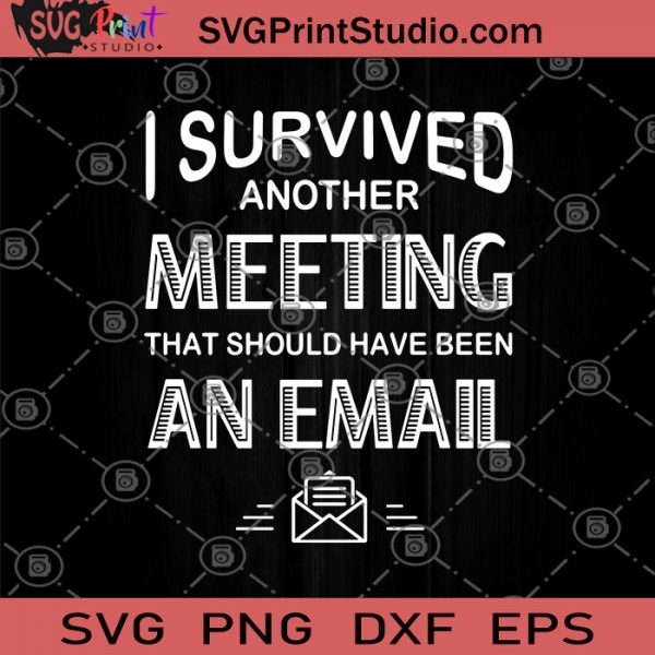 I Survived Another Meeting That Should Have Been An Email SVG, Gift ...