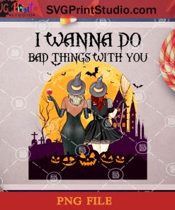 I Wanna Do Bad Things Witch You PNG, Happy Halloween PNG, Halloween PNG, Witches PNG, Digital Download
