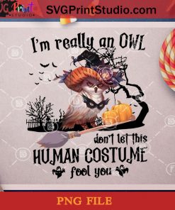 I'm Really An Owl Don't Let This Human Costume Fool Me PNG, Happy Halloween PNG, Halloween PNG, Owl PNG, Digital Download