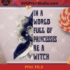 IN A WORLD FULL OF PRINCESSES PNG, Happy Halloween PNG, Halloween PNG, Witch PNG, Digital Download