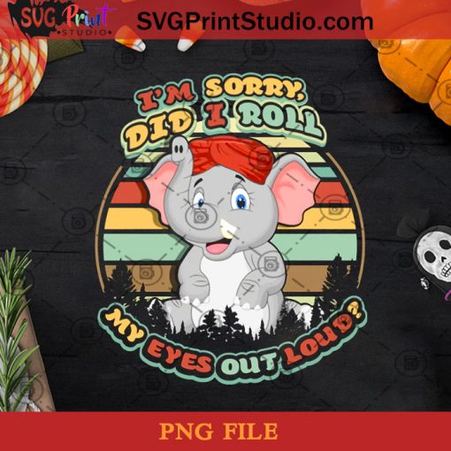 I'm Sorry Did I Roll My Eyes Out Loud PNG, Halloween PNG, Baby Elephant PNG, Elephant PNG, Cute PNG Digital Download