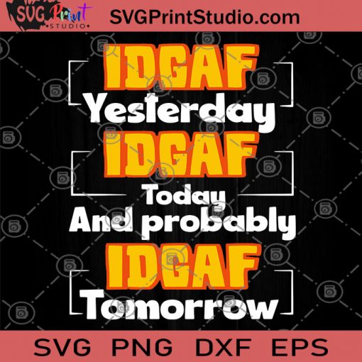 Idgaf Yesterday Idgaf Today And Probably Idgaf Tomorrow SVG, Funny Quote SVG
