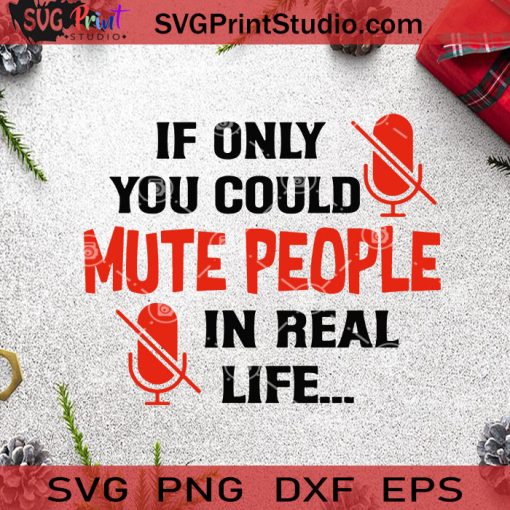 If Only You Could Mute People In Real Life SVG, Christmas SVG, Mute SVG, Real Life SVG Cricut Digital Download, Instant Download