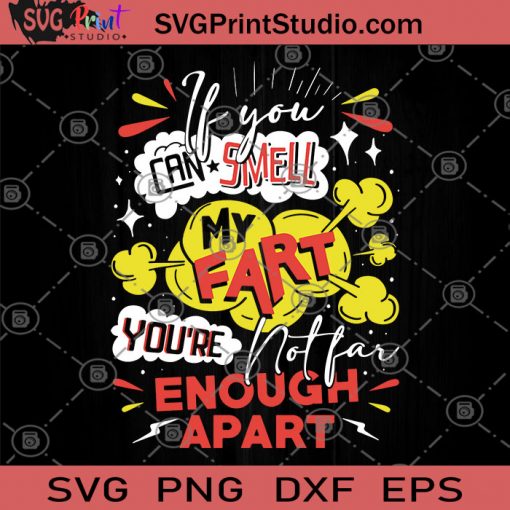 If You Can Smell My Fart You're Enough Apart SVG, Humor SVG, Funny SVG, My Fart SVG, Witty SVG, Funny Saying SVG