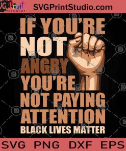 If You're Not Angry You're Not Paying Attention Black Lives Matter SVG, George Floyd SVG, Black Lives Matter SVG