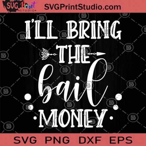 I'll Bring The Bail Money SVG, Go Out At Night SVG, Have Fun SVG, Go To A Party SVG, Money SVG