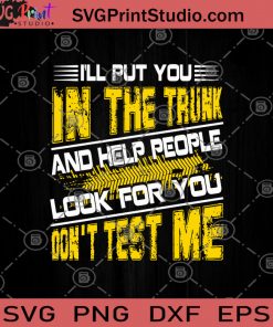 I'll Put You In The Trunk And Help People Look For You Don't Test Me SVG, In The Trunk SVG, Funny SVG, Humor SVG, Funny Saying SVG