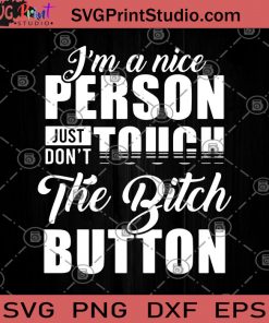 I'm A Nice Person Just Don't Touch The Bitch Button SVG, Funny SVG, The Bitch Button SVG, Humor SVG