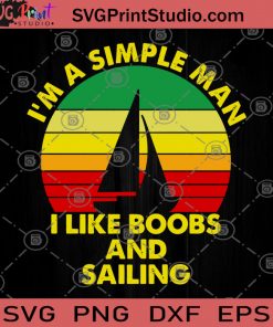 I'm A Simple Man I Like Boobs And Sailing SVG, Man Sailing SVG, Sailing SVG, Gift Sailing SVG,