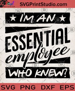 I'm An Essential Employee Who Knew SVG, Covid-19 SVG, Essential SVG