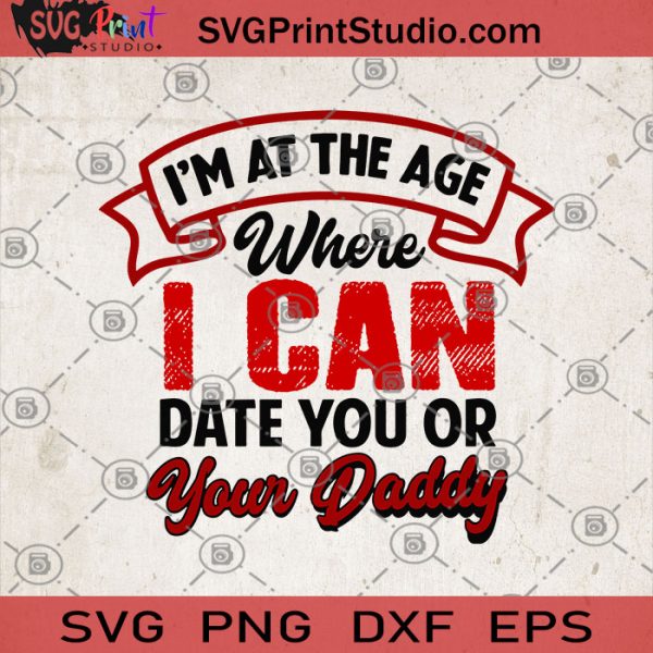 Download I M At The Age Where I Can Date You Or Your Daddy Svg Friend Svg Gift For Dad Funny Svg Humor Svg Gift For You Svg Svg Print Studio SVG, PNG, EPS, DXF File