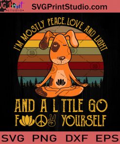 I'm Mostly Peace Love And Light And A Little Go Fuck Yourself SVG, Dog SVG, Funny Animals SVG, Meditation SVG, Yoga SVG