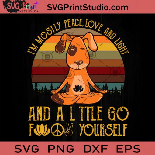 I'm Mostly Peace Love And Light And A Little Go Fuck Yourself SVG, Dog SVG, Funny Animals SVG, Meditation SVG, Yoga SVG