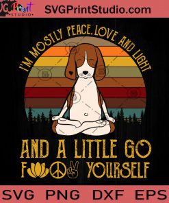 I'm Mostly Peace Love And Light And A Little Go Fuck Yourself Beagle SVG, Dog SVG, Funny Animals SVG, Meditation SVG, Yoga SVG