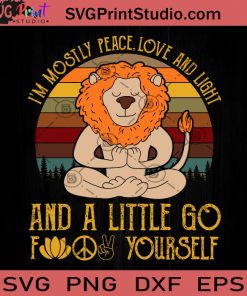 I'm Mostly Peace Love And Light And A Little Go Fuck Yourself Lion SVG, Lion SVG, Funny Animals SVG, Meditation SVG, Yoga SVG