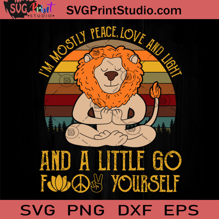 Download I M Mostly Peace Love And Light And A Little Go Fuck Yourself Lion Svg Lion Svg Funny Animals Svg Meditation Svg Yoga Svg Svg Print Studio