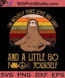 I'm Mostly Peace Love And Light And A Little Go Fuck Yourself Sloth SVG, Sloth SVG, Funny Animals SVG, Meditation SVG, Yoga SVG