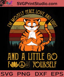 I'm Mostly Peace Love And Light And A Little Go Fuck Yourself Tiger SVG, Tiger SVG, Funny Animals SVG, Meditation SVG, Yoga SVG