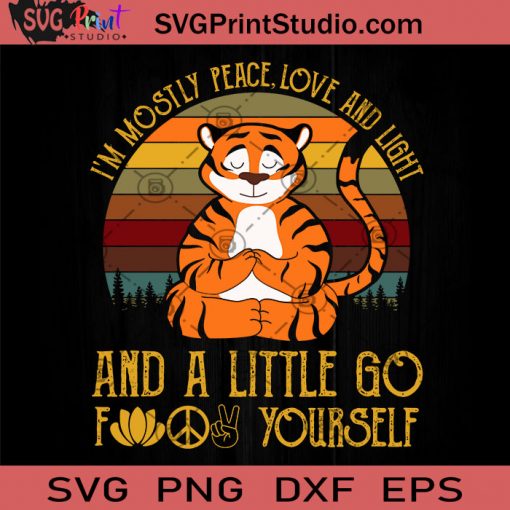 I'm Mostly Peace Love And Light And A Little Go Fuck Yourself Tiger SVG, Tiger SVG, Funny Animals SVG, Meditation SVG, Yoga SVG