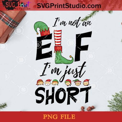 Im Not An Elf Im Just Short Chritmas PNG, Noel PNG, Merry Christmas PNG, Christmas PNG, Elf PNG, Short Elf PNG, Family PNG Digital Download